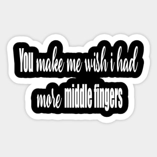 You Make Me Wish I had More Middle Fingers Sticker